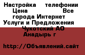 Настройка IP телефонии › Цена ­ 5000-10000 - Все города Интернет » Услуги и Предложения   . Чукотский АО,Анадырь г.